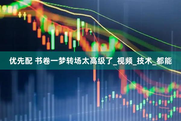 优先配 书卷一梦转场太高级了_视频_技术_都能